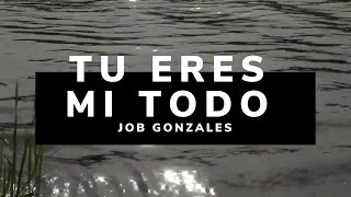 Tu Eres Mi Todo  LETRA Job Gonzalez [upl. by Anha]