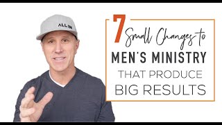 7 Small Changes To Mens Ministry That Produce Big Results [upl. by Martinelli4]