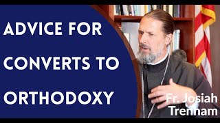 Advice for Converts to Orthodox Christianity  Fr Josiah Trenham [upl. by Earehc]