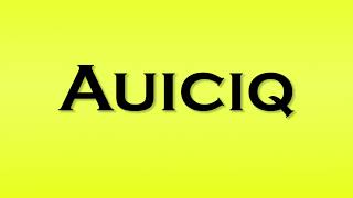 Pronunciation of Auiciq [upl. by Kos559]