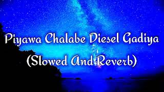 Piyawa Chalabe Diesel Gadiya Slowed And Reverb [upl. by Ahsad]