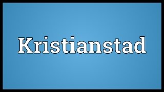 Kristianstad Meaning [upl. by Holladay]