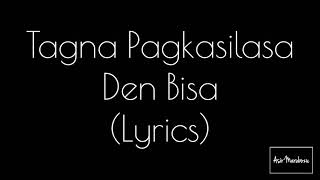 TAGNA PAGKASILASA  Den Bisa Lyrics [upl. by Goraud]