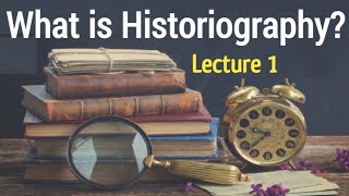 What is Historiography  Generalisation Roles objectives amp levels  Lecture 1 [upl. by Anaitsirc552]