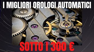 I 5 MIGLIORI OROLOGI AUTOMATICI sotto i 300 euro [upl. by Enairda99]