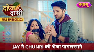 Jay Ne Chunri Ko Bheja Pagalkhaane  FULL EPISODE 202  Dahej Daasi  Nazara TV [upl. by Ttennej]