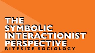 Bitesize Sociology 6  The Symbolic Interactionist Perspective [upl. by Pitchford]