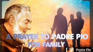 Prayer to St Padre Pio for Family [upl. by Palocz]