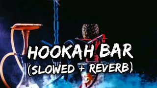 Hookah Bar   Slowed  Reverb   Lofi Song [upl. by Oika]