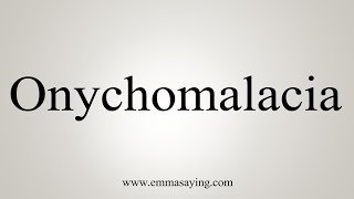 How To Say Onychomalacia [upl. by Skip988]