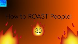 How to ROAST People 30 [upl. by Nimajeb]