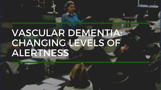 Vascular Dementia Changing Levels of Alertness [upl. by Nylessoj]