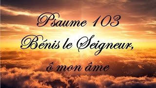 Psaume 103  Bénis le Seigneur ô mon âme [upl. by Haliak331]